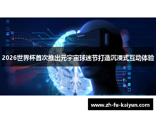 2026世界杯首次推出元宇宙球迷节打造沉浸式互动体验 2026世界杯首次推出元宇宙球迷节打造沉浸式互动体验