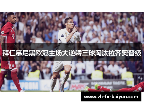 拜仁慕尼黑欧冠主场大逆转三球淘汰拉齐奥晋级