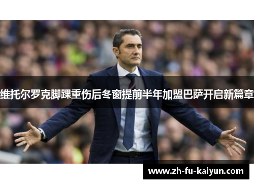 维托尔罗克脚踝重伤后冬窗提前半年加盟巴萨开启新篇章